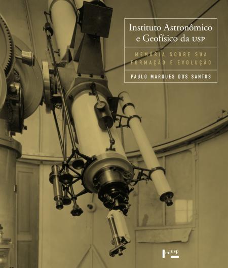 Capa para Instituto Astronômico e Geofísico da USP: Memória sobre sua Formação e Evolução